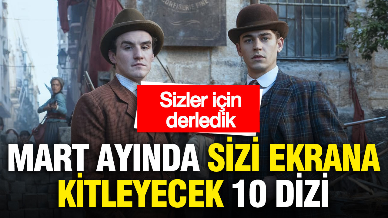 Mart ayında sizi ekrana kitleyecek 10 dizi... Sizler için derledik