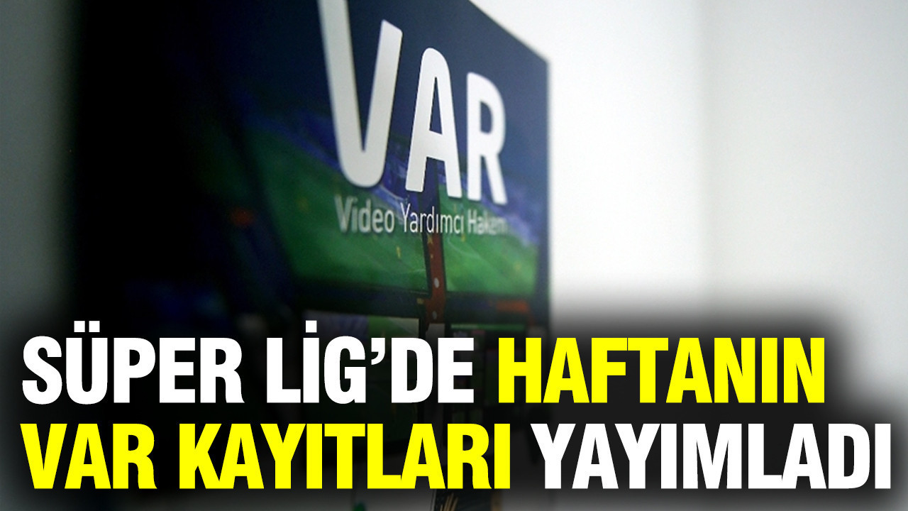 TFF, Süper Lig'de 24. haftanın VAR kayıtlarını yayımladı