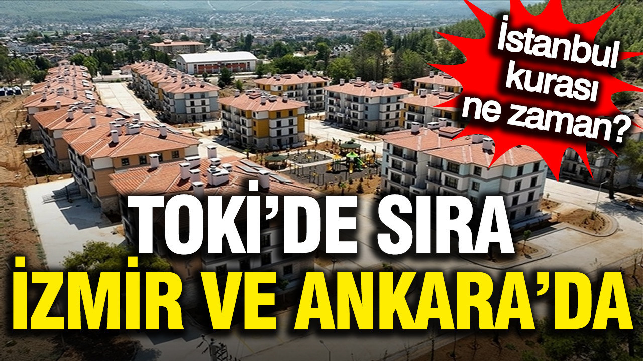 TOKİ'de sıra İzmir ve Ankara'da... İstanbul kuraları ne zaman çekilecek?