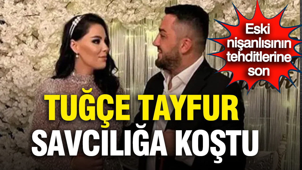 Tuğçe Tayfur'dan eski nişanlısına sert hamle: "Sana bedel ödeteceğim" tehdidi mahkemede