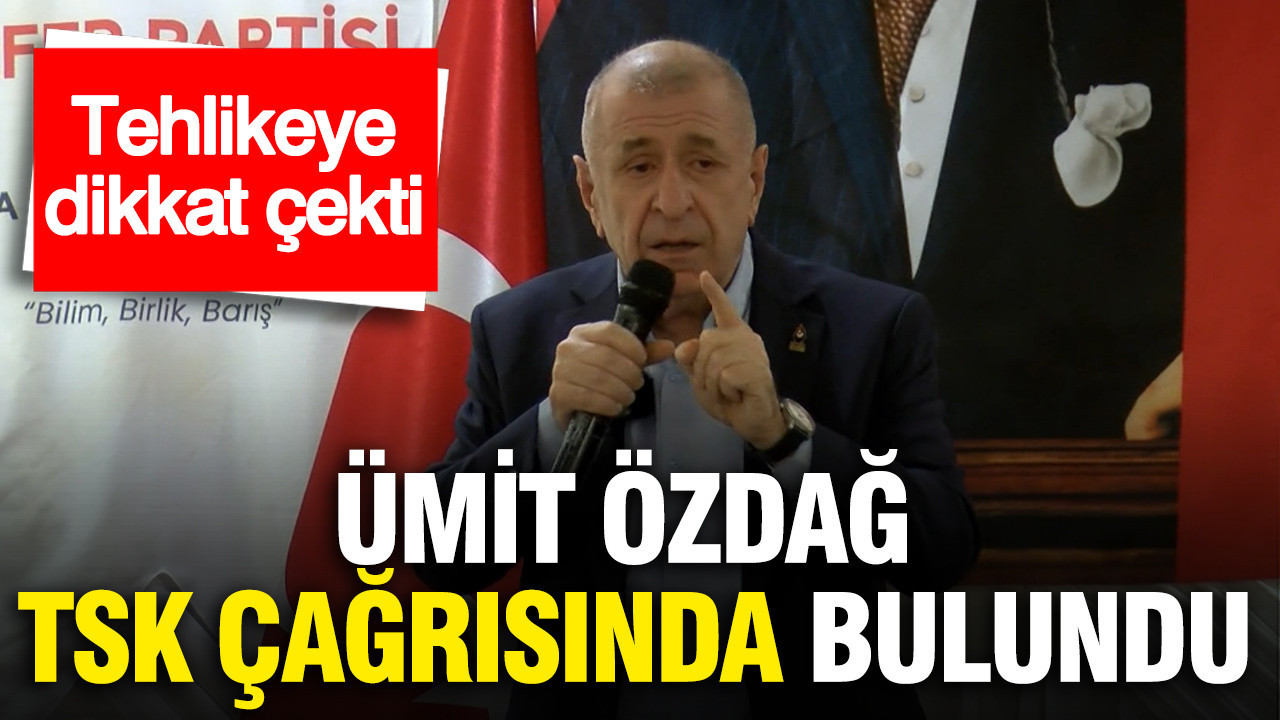 Ümit Özdağ tehlikeye dikkat çekti, TSK çağrısında bulundu