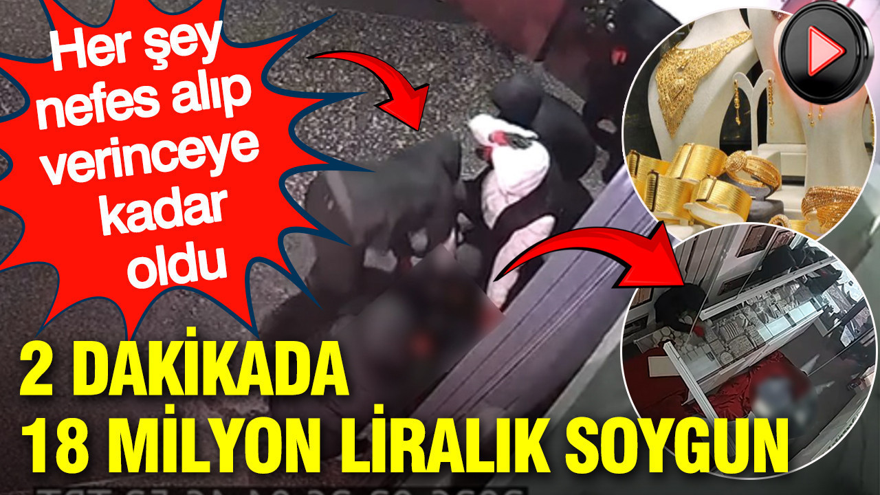 2 dakikada 18 milyon liralık soygun: Her şey nefes alıp verinceye kadar oldu