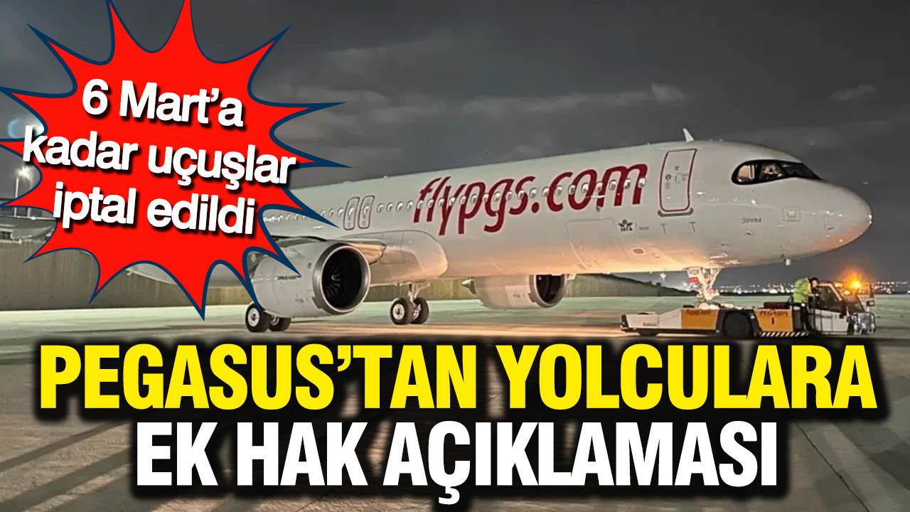 Bakanlık 6 Mart’a kadar uçuşları iptal etti: Pegasus’tan yolculara ek hak açıklaması