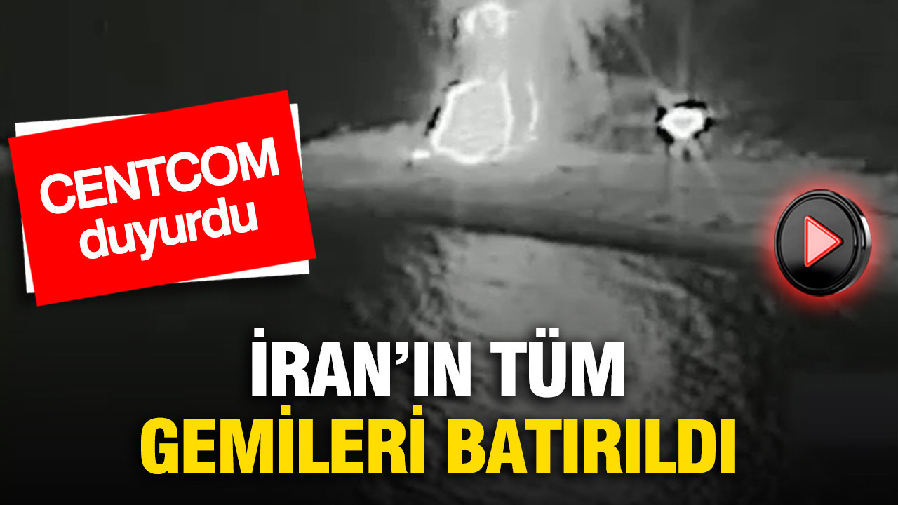 CENTCOM duyurdu: İran’ın tüm gemileri battı