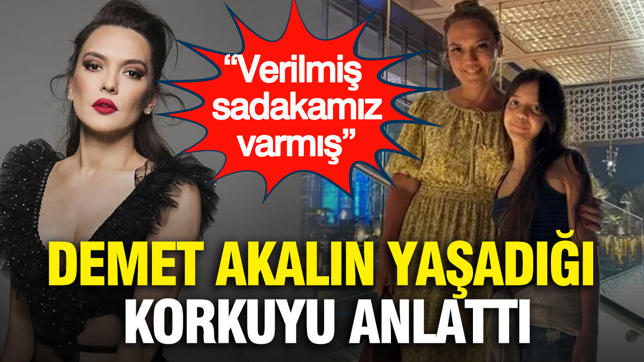 Demet Akalın yaşadığı korkuyu anlattı: “Verilmiş sadakamız varmış”