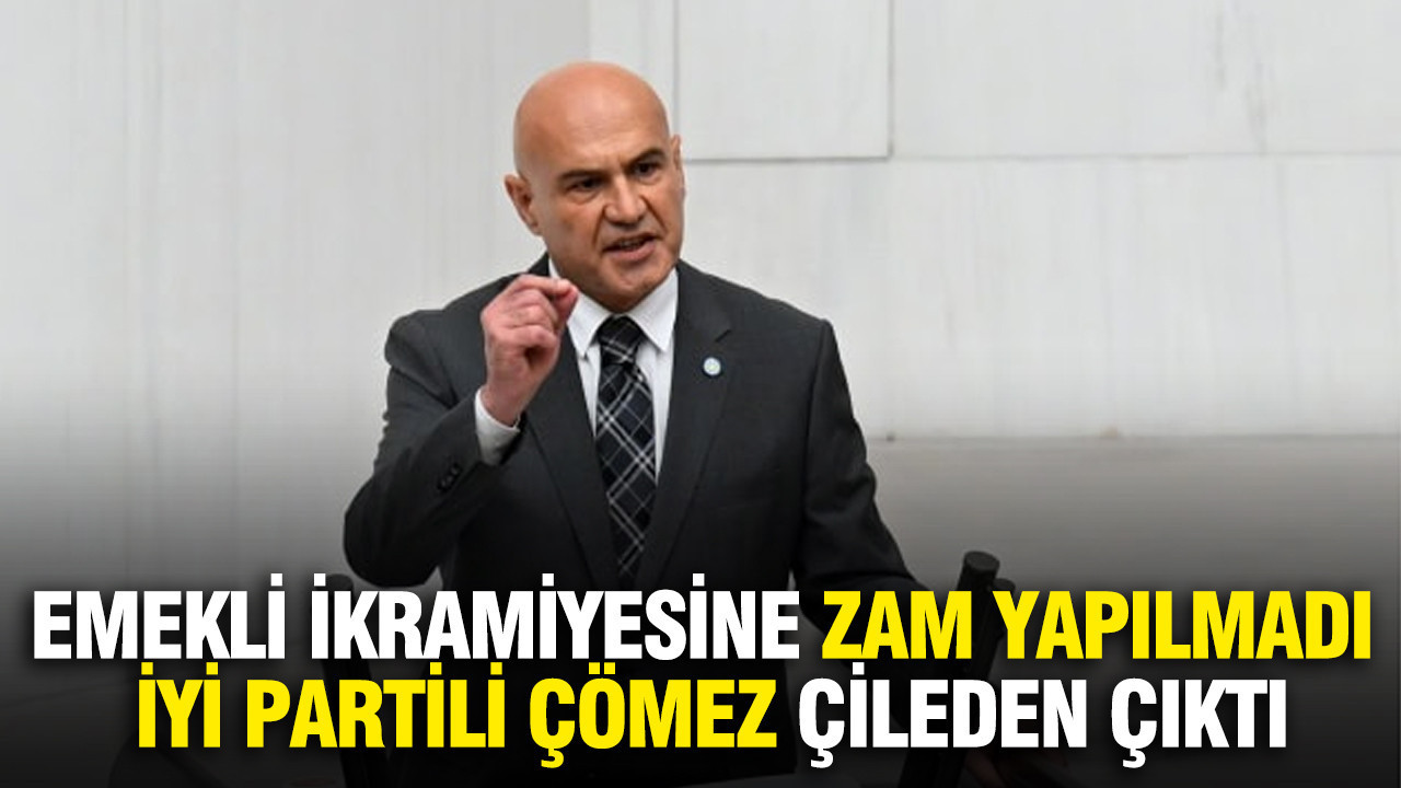 Emekli ikramiyesine zam yapılmadı, İYİ Partili Çömez çileden çıktı