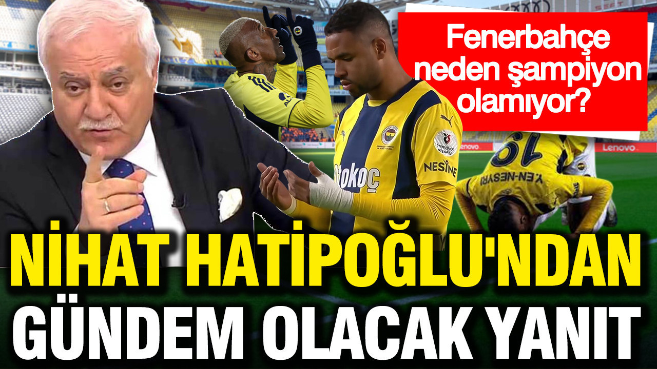 Fenerbahçe neden şampiyon olamıyor? Nihat Hatipoğlu'ndan gündem olacak yanıt