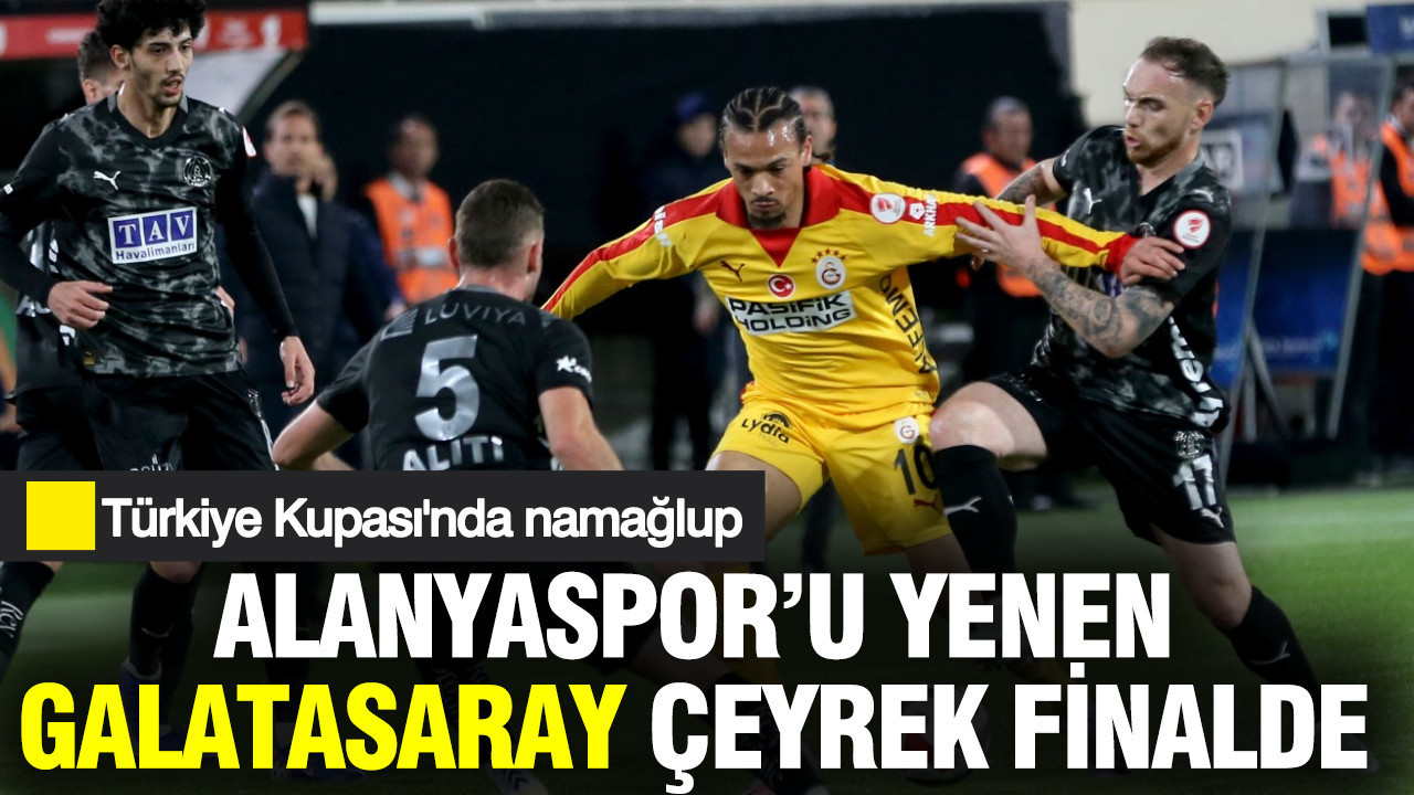 Galatasaray, Türkiye Kupası’nda Alanyaspor’u 2-1 mağlup ederek çeyrek finale yükseldi