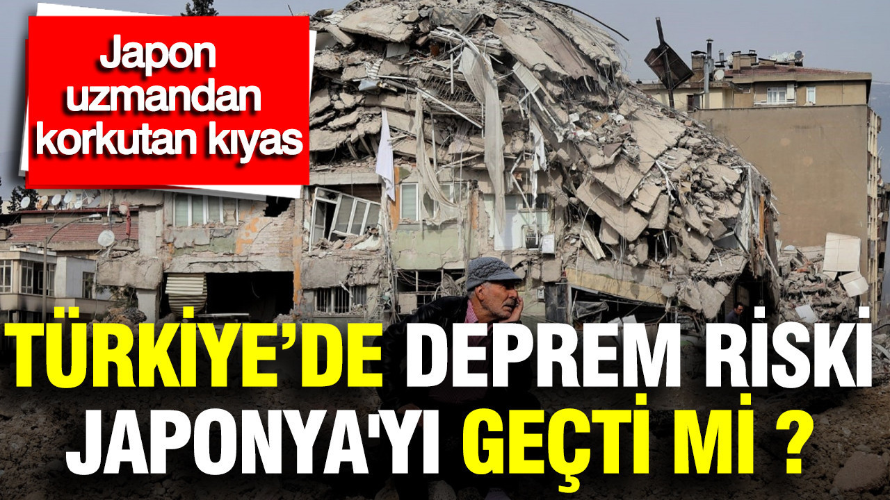 Japon uzmandan korkutan kıyas: Türkiye’de deprem riski Japonya'yı geçti mi ?
