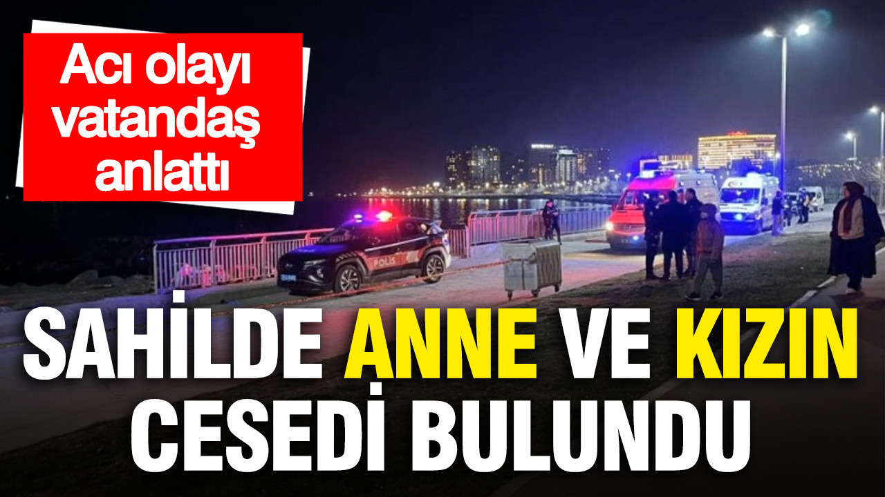 Sahilde anne ve kızın cesedi bulundu... Acı olayı vatandaş anlattı