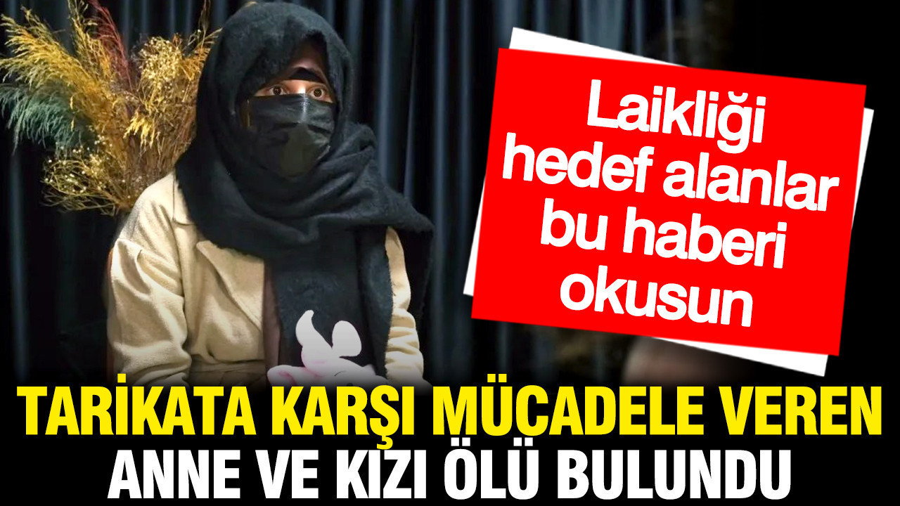 Tarikata karşı mücadele veren anne ve kızı tarikatın kurbanı oldu