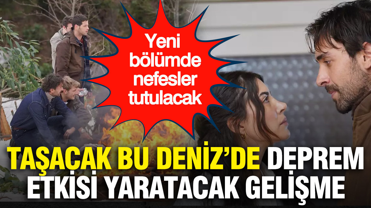 Taşacak Bu Deniz’de deprem etkisi yaratacak gelişme: Yeni bölümde nefesler tutulacak