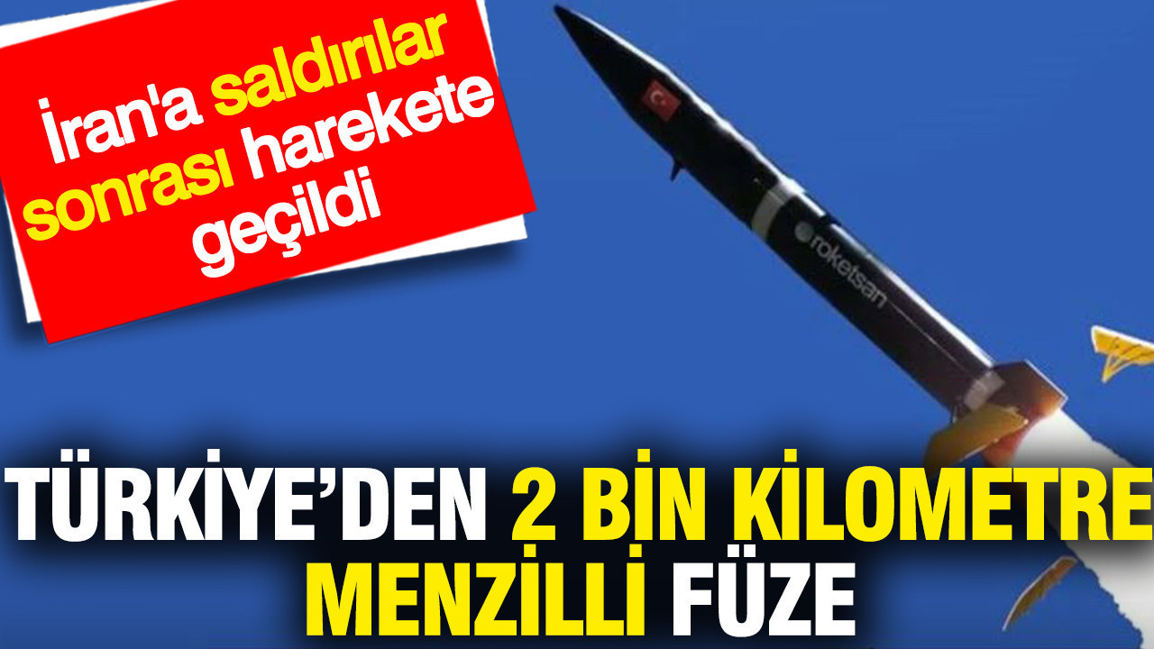 Türkiye'den 2 bin kilometre menzilli füze: İran'a saldırılar sonrası harekete geçildi