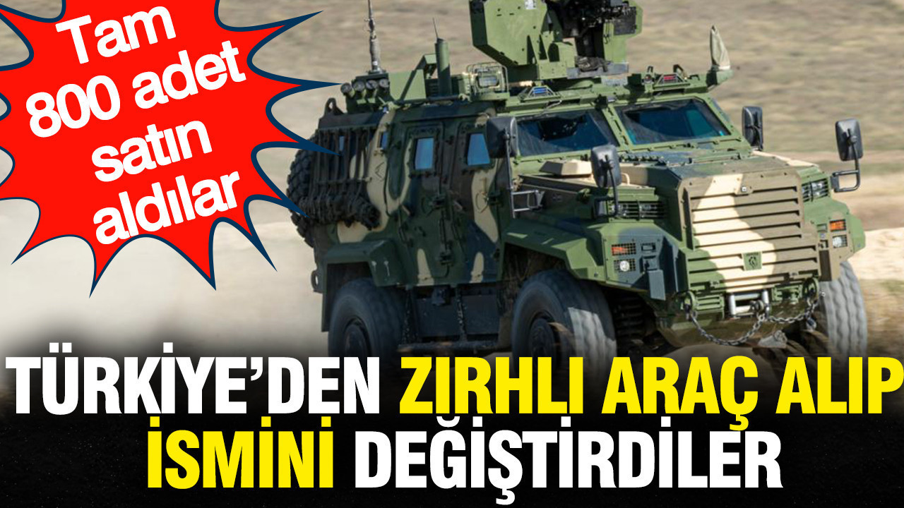 Türkiye'den zırhlı araç alıp ismini değiştirdiler: Tam 800 adet satın aldılar