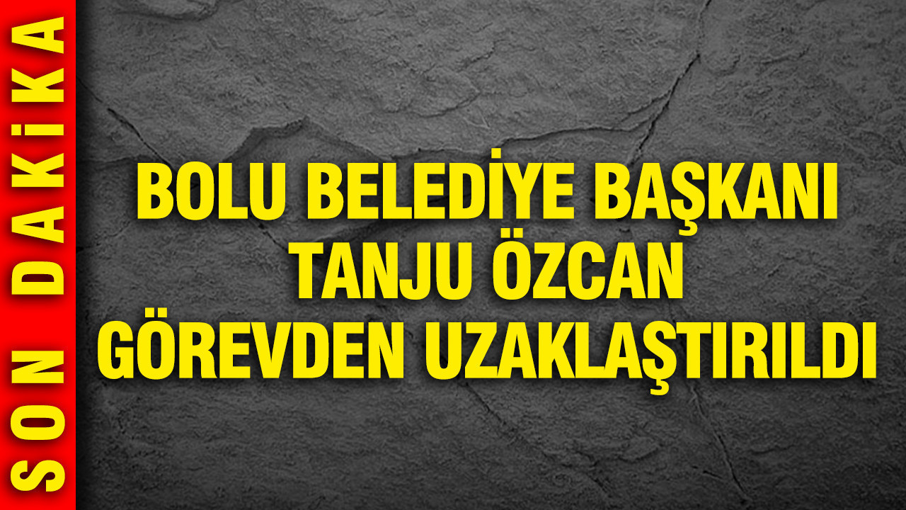 Bolu Belediye Başkanı Tanju Özcan görevden uzaklaştırıldı