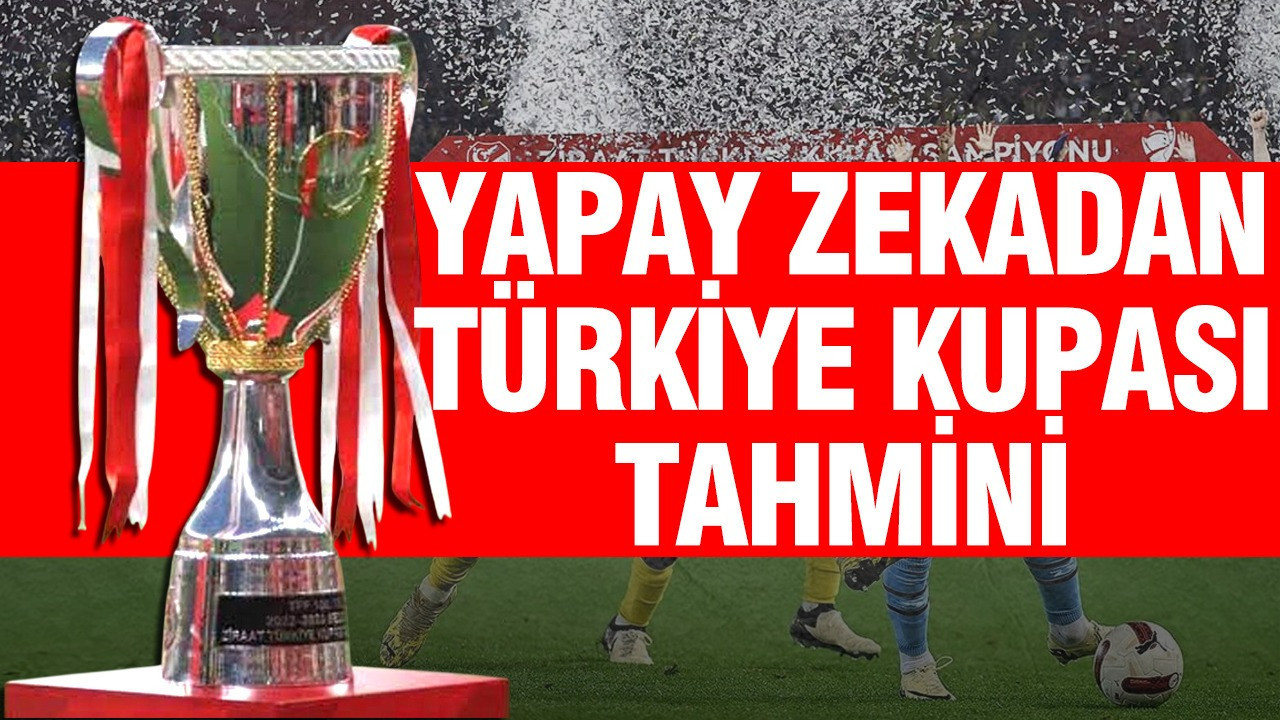 Yapay zeka açıkladı: Türkiye Kupası'nı hangi takım kazanacak?