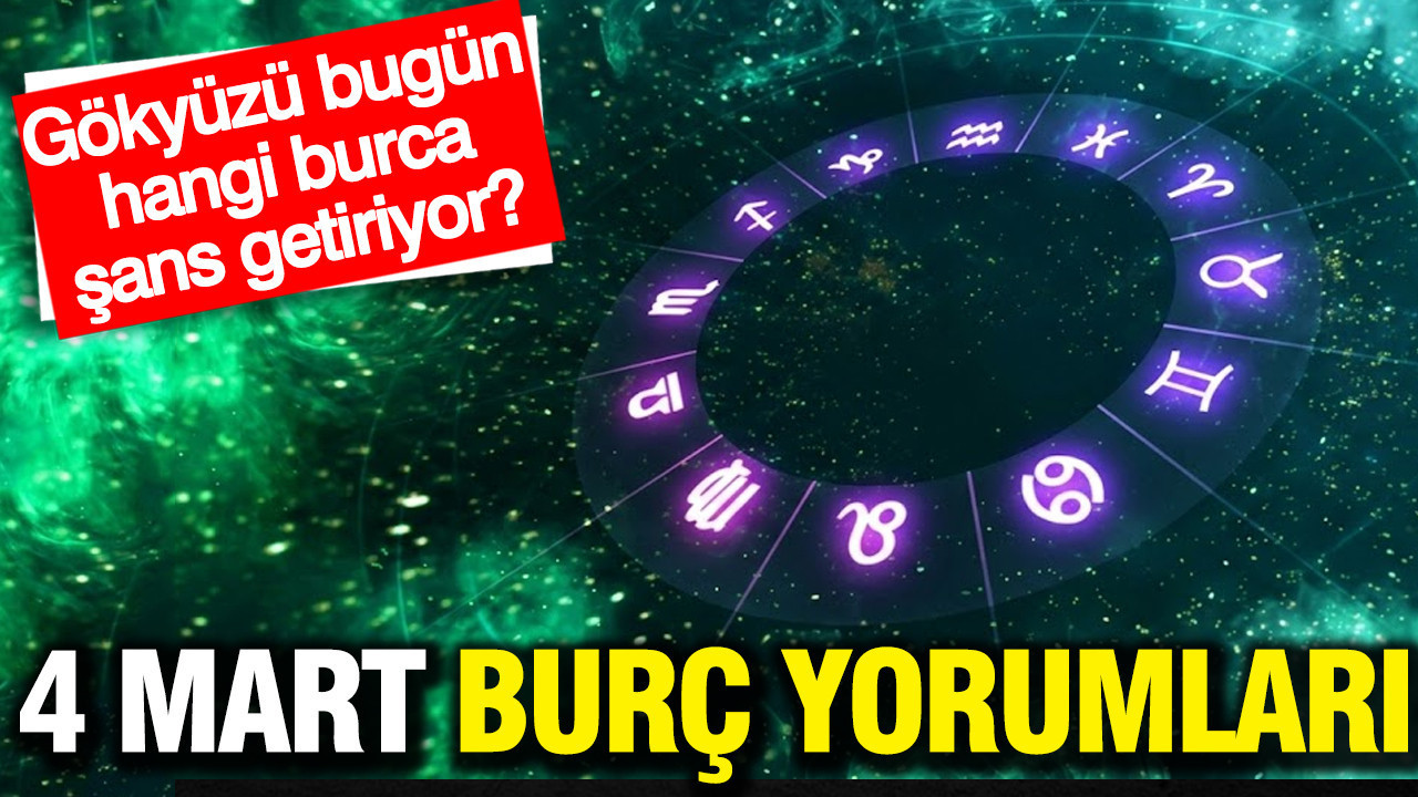 4 Mart günlük burç yorumları: Gökyüzü bugün hangi burca şans getiriyor?