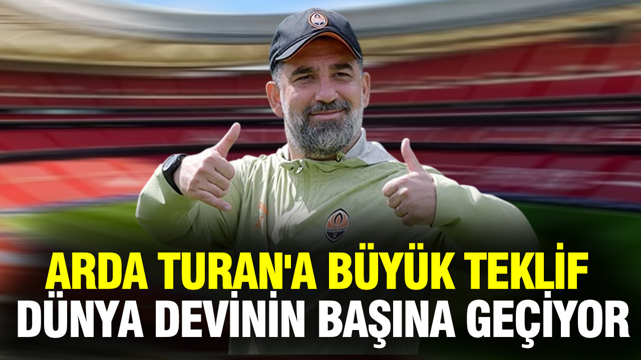 Arda Turan'a büyük teklif: Dünya devinin başına geçiyor