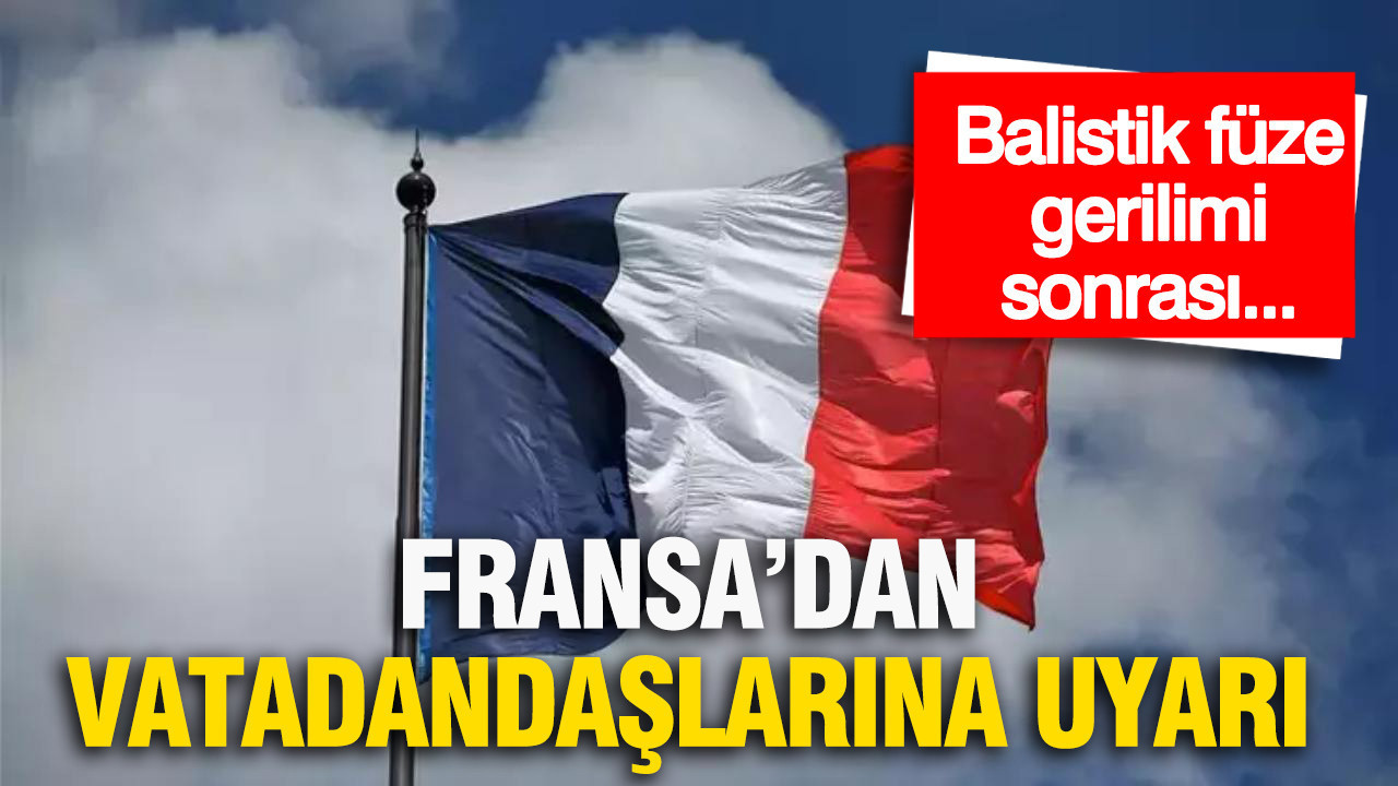 Balistik füze gerilimi sonrası Fransa’dan Türkiye uyarısı