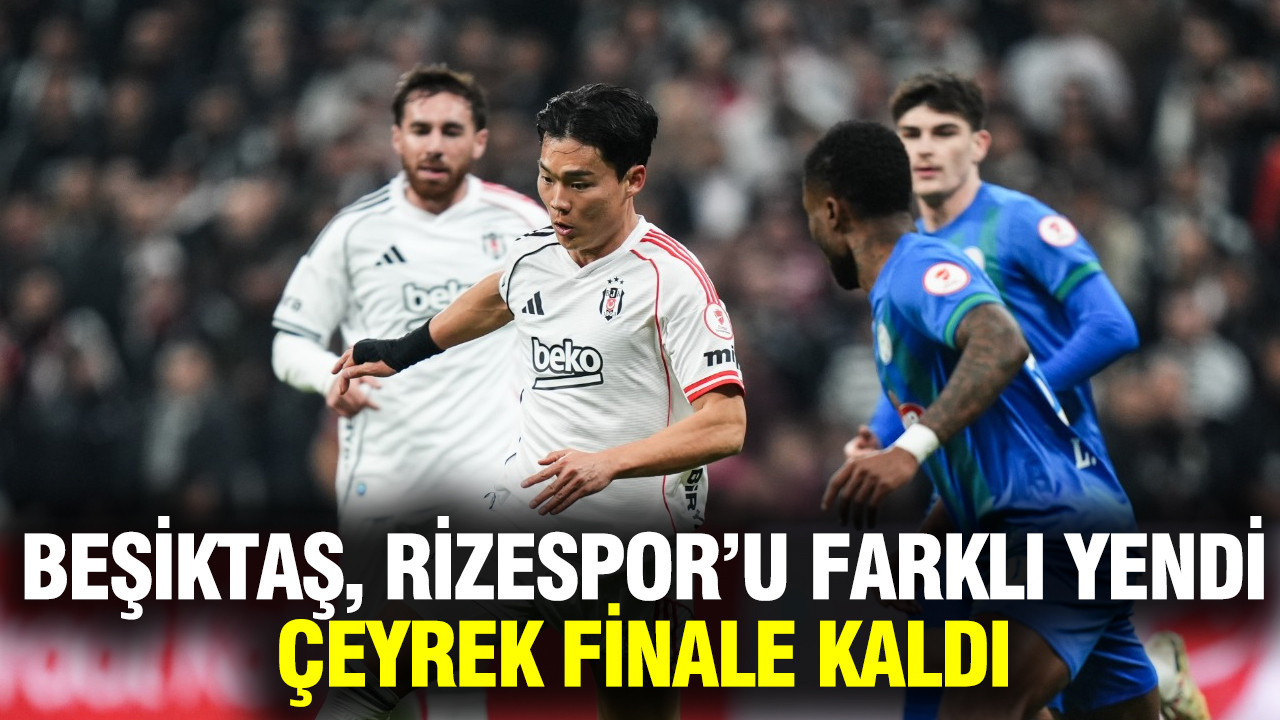 Beşiktaş, Rizespor'u farklı yenerek Türkiye Kupası'nda çeyrek finale kaldı