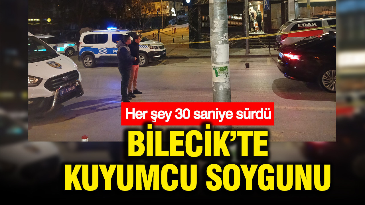 Bilecik'te 'balyozlu' kuyumcu soygunu: Her şey 30 saniye sürdü