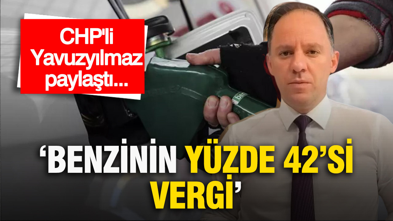 CHP’li Deniz Yavuzyılmaz: Benzinin pompa fiyatının yüzde 42’si vergi