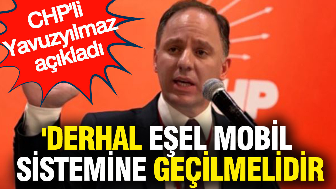 'Derhal Eşel Mobil Sistemine geçilmelidir' CHP'li Yavuzyılmaz açıkladı