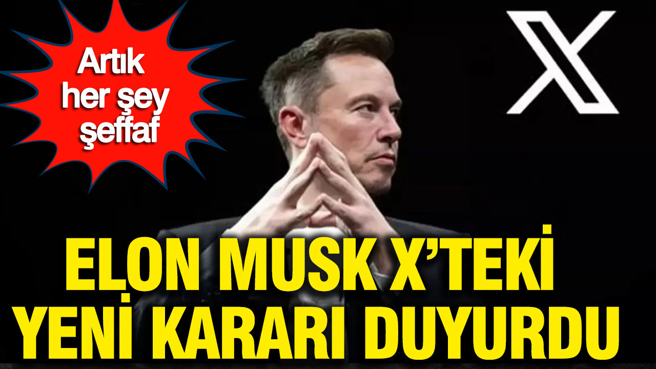 Elon Musk X'teki yeni kararı duruydu: Artık her şey daha şeffaf