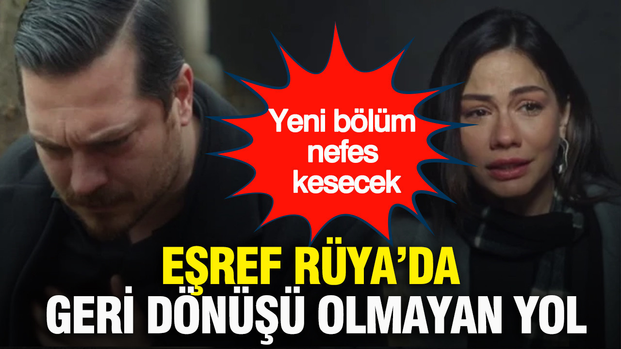 Eşref Rüya’da geri dönüşü olmayan yol: Yeni bölüm nefes kesecek