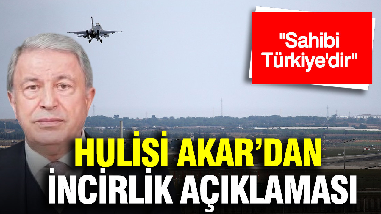 Hulusi Akar'dan İncirlik açıklaması