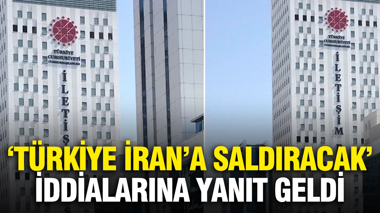 İletişim Başkanlığı'ndan Türkiye İran'a saldıracak iddialarına yalanlama