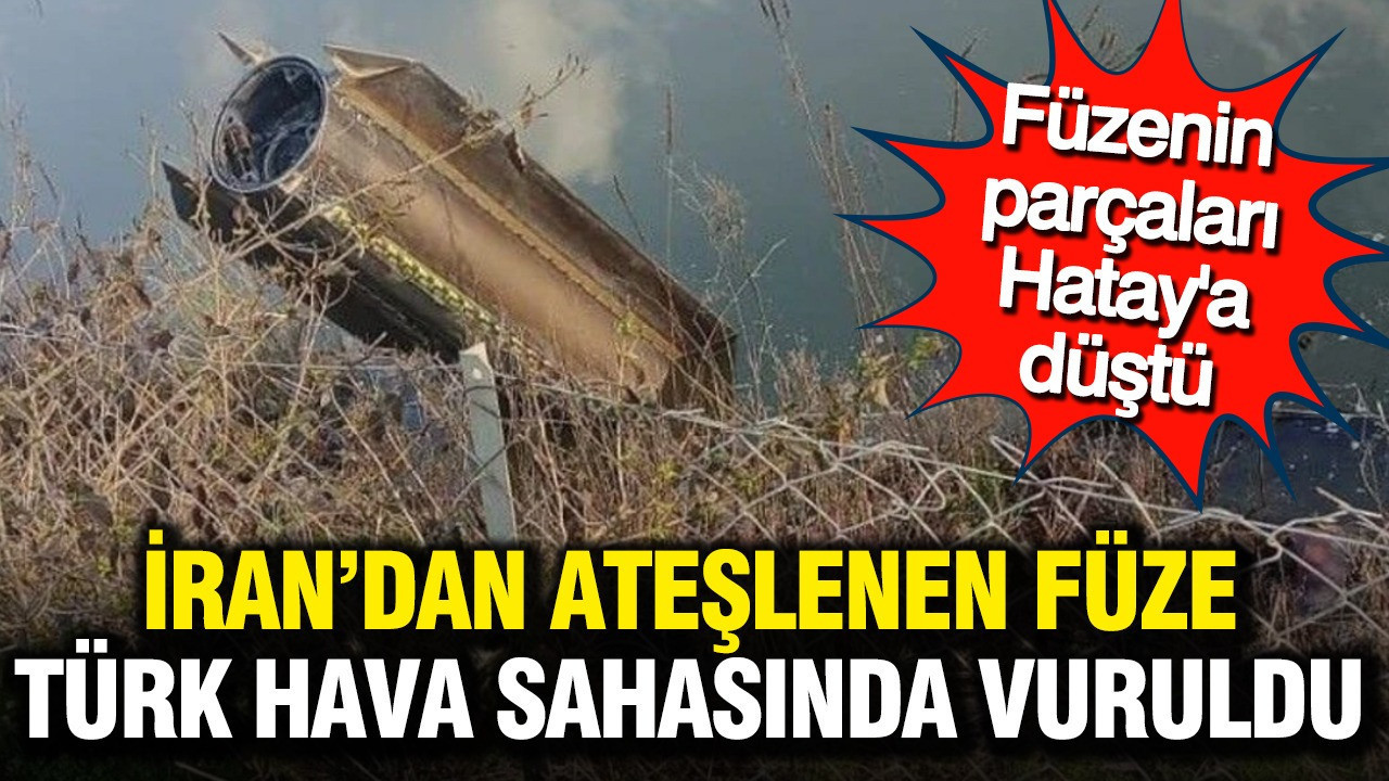 İran'dan ateşlenen füze Türk hava sahasında vuruldu: Parçaları Hatay'a düştü
