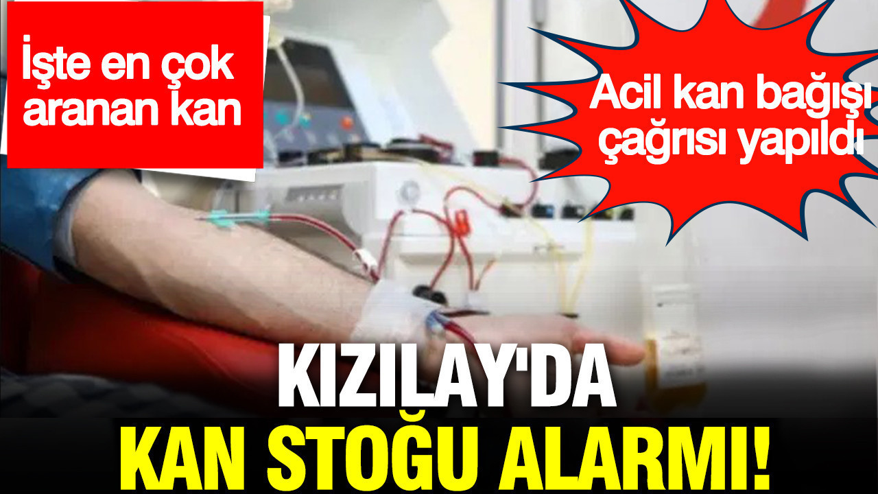 Kızılay'da kan stoğu alarmı: Acil kan bağışı çağrısı yapıldı... İşte en çok aranan kan