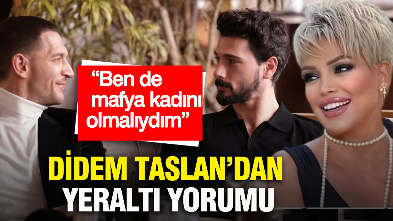 Didem Taslan’dan Yeraltı yorumu: “Ben de mafya kadını olmalıydım”