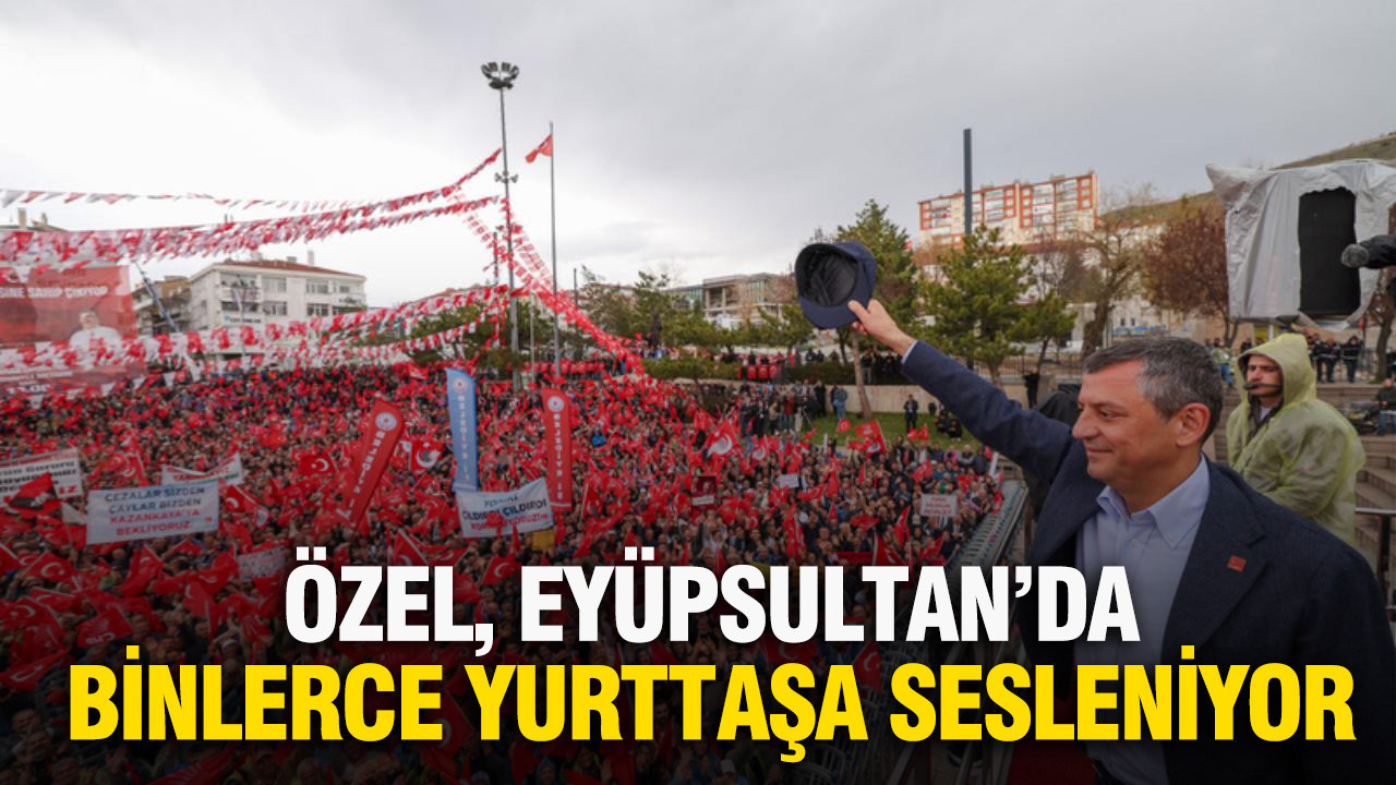 Özgür Özel, Eyüpsultan'da binlerce yurttaşa sesleniyor