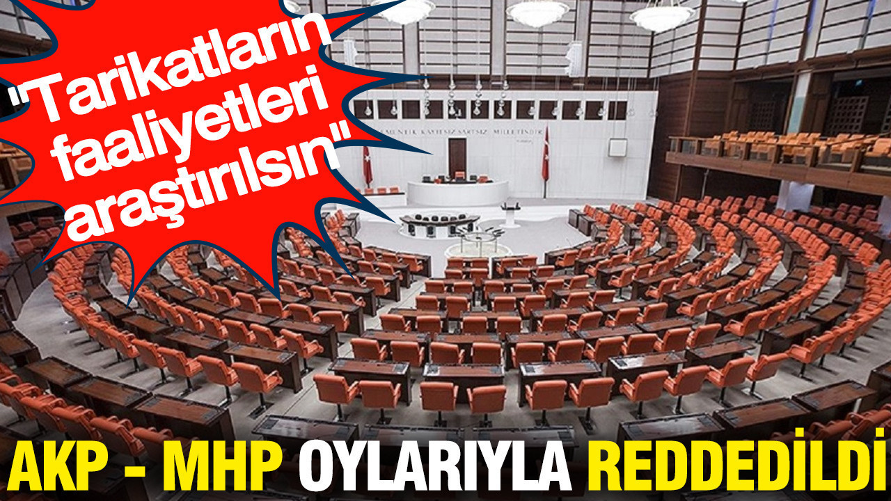 'Tarikatların faaliyetleri araştırılsın' AKP ve MHP oylarıyla reddedildi