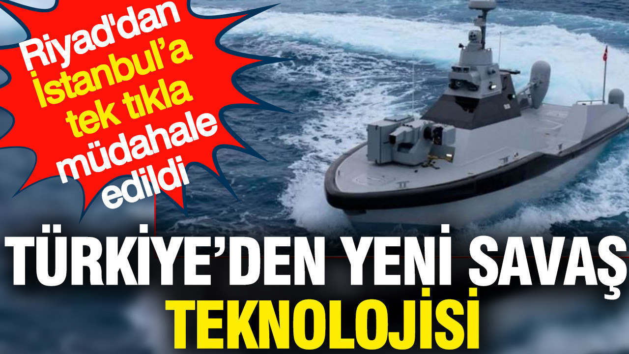 Türkiye’den yeni savaş teknolojisi: Riyad'dan İstanbul'a tek tıkla müdahale etti