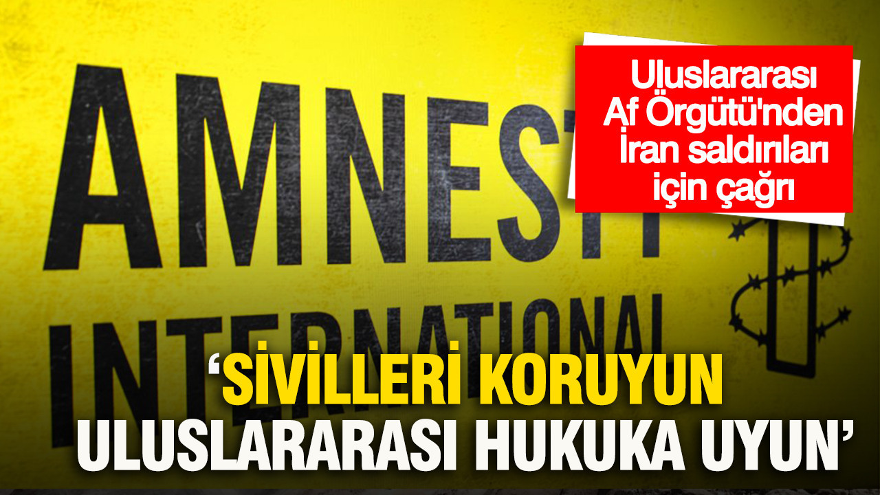 Uluslararası Af Örgütü’nden ABD-İsrail ve İran çatışması için çağrı