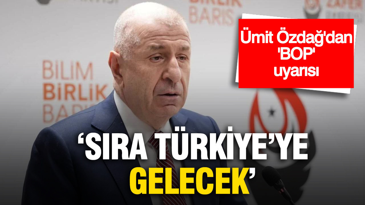Ümit Özdağ'dan 'Büyük Ortadoğu Projesi' uyarısı: 'Sıra Türkiye'ye gelecek'