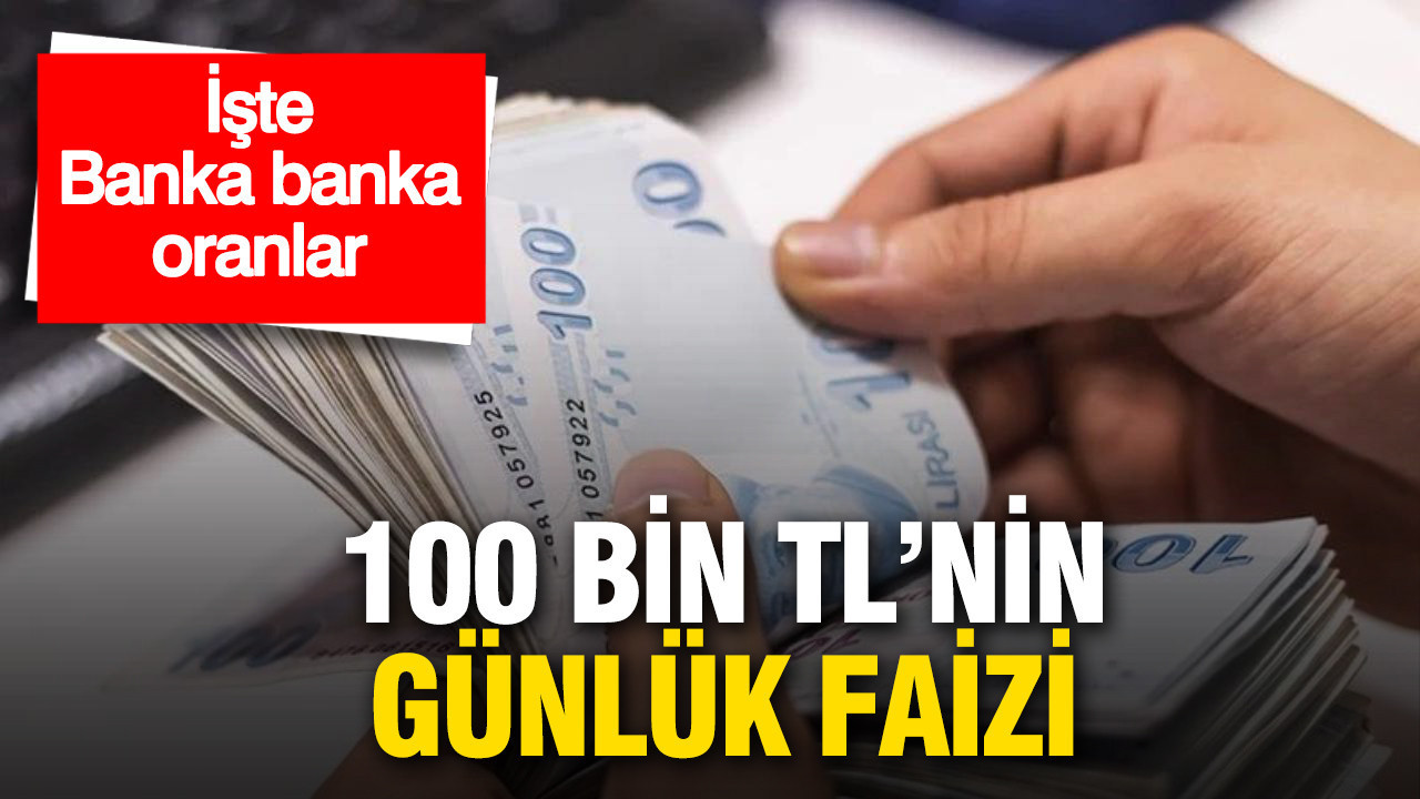 100 bin liranın günlük faizi belli oldu: İşte banka banka oranlar