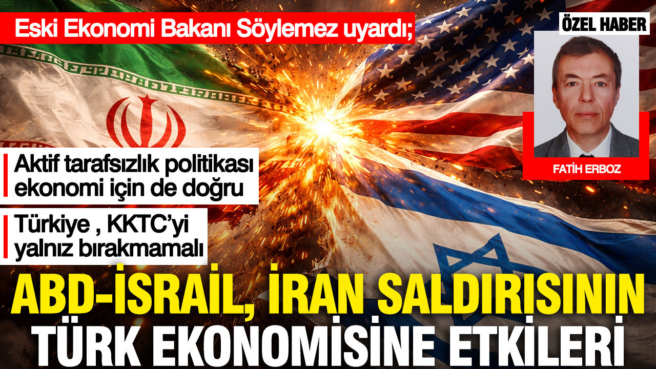 ABD-İsrail, İran saldırısının Türk ekonomisine etkileri…Eski Ekonomi Bakanı Söylemez uyardı
