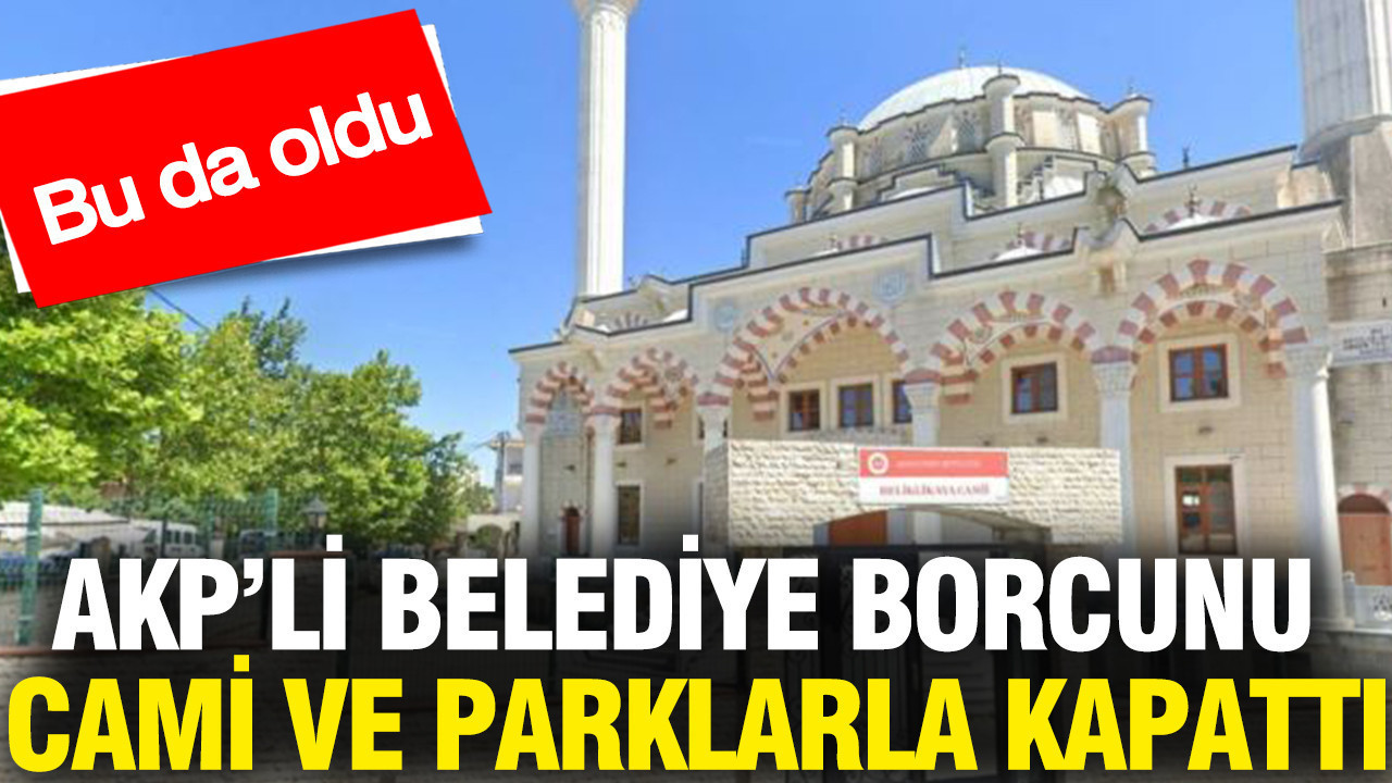 AKP’li belediye borcunu cami ve parkları devrederek kapattı