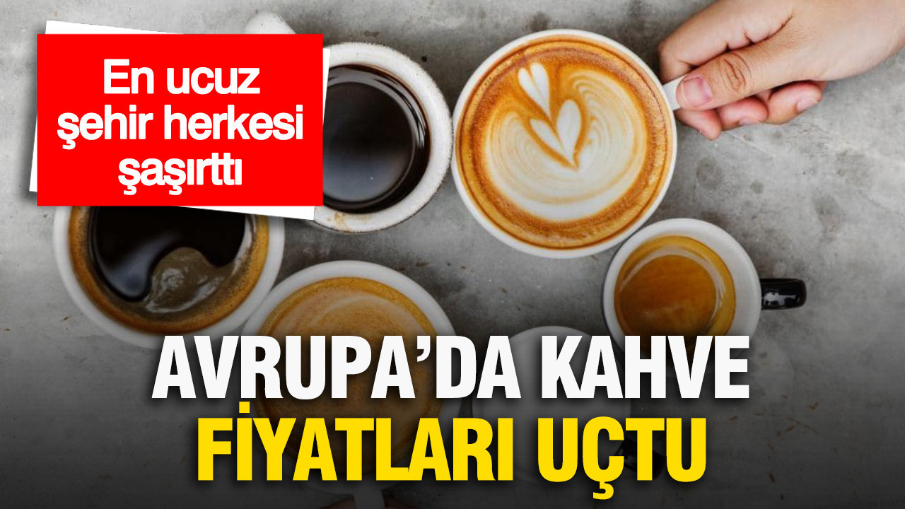 Avrupa’da kahve fiyatları uçtu: En ucuz şehir herkesi şaşırttı