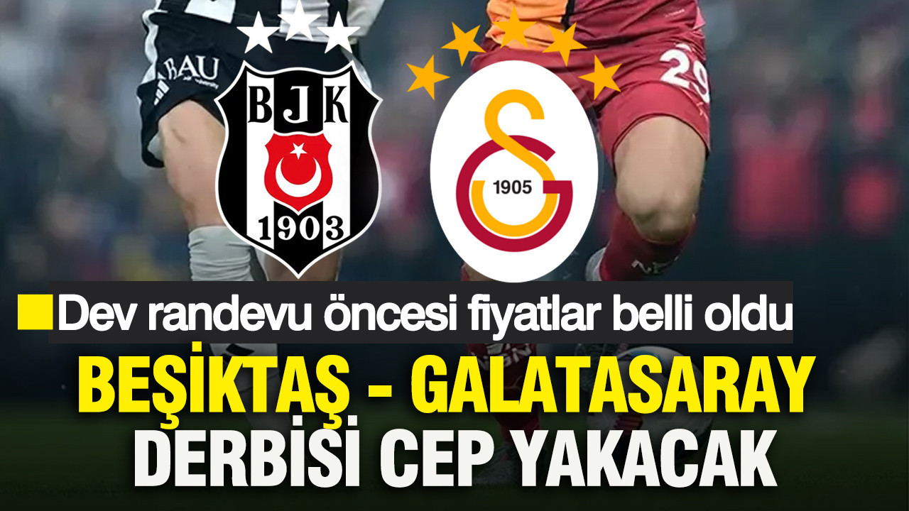 Beşiktaş–Galatasaray derbisi cep yakacak: Dev randevu öncesi fiyatlar belli oldu