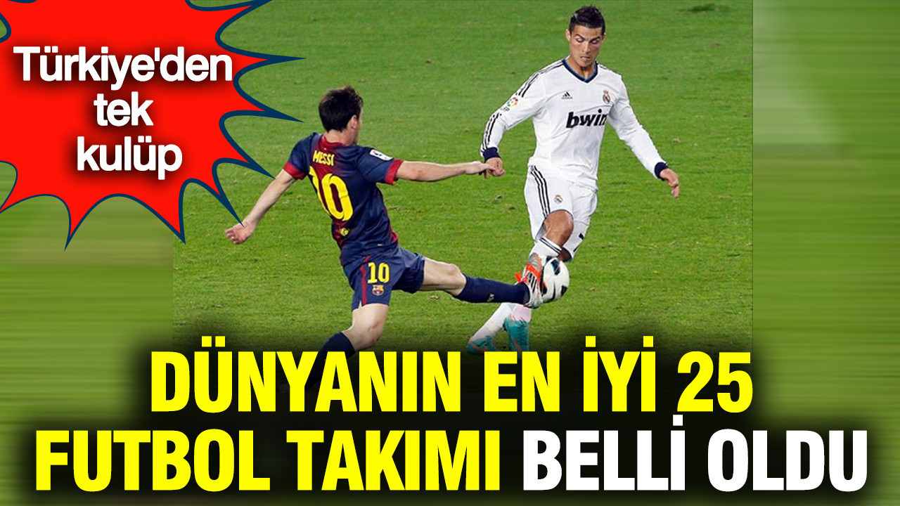 Dünyanın en iyi futbol takımları açıklandı: Türk takımı da listede, İşte ilk 25