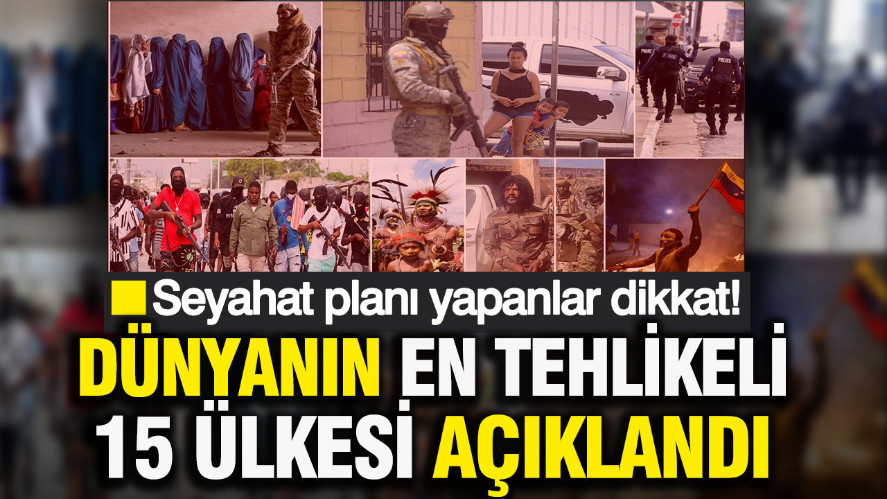 Dünyanın en tehlikeli 15 ülkesi açıklandı: Listenin başı değişti, seyahat planı yapanlar dikkat