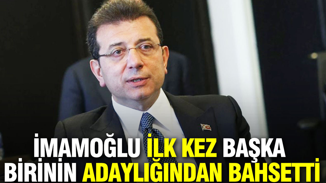 Ekrem İmamoğlu ilk kez başka birinin adaylığından bahsetti