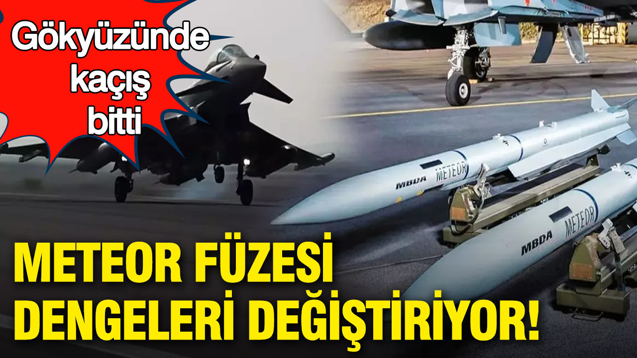 Gökyüzünde kaçış bitti: Meteor füzesi dengeleri değiştiriyor