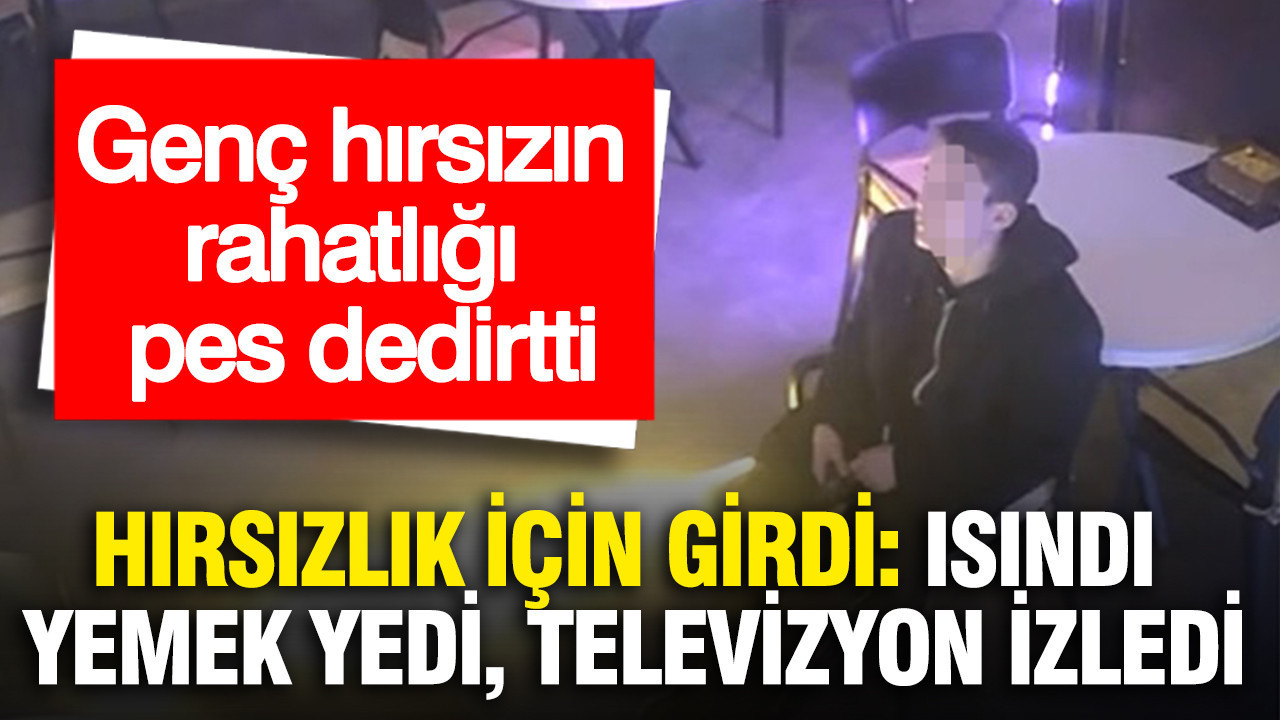 Hırsızlık için girdi; ısındı, yemek yedi, televizyon izledi... Genç hırsızın rahatlığı pes dedirtti