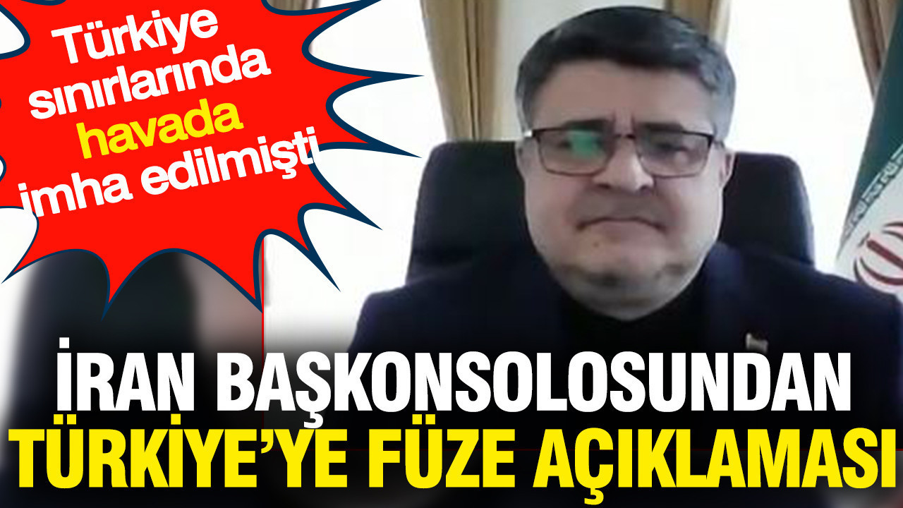 İran başkonsolosundan Türkiye'ye füze açıklaması: Türkiye sınırlarında havada imha edilmişti